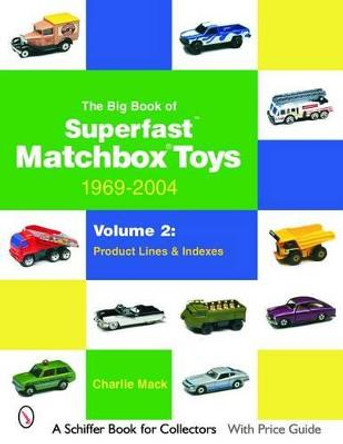Big Book of Matchbox Superfast Toys: 1969-2004: Vol 2: Product Lines and Indexes by Charlie Mack