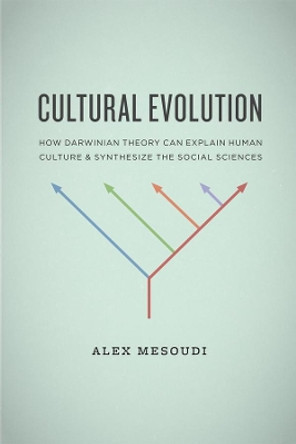 Cultural Evolution: How Darwinian Theory Can Explain Human Culture and Synthesize the Social Sciences by Alex Mesoudi 9780226520445