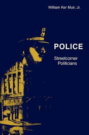 Police: Streetcorner Politicians by William Ker Muir, Jr. 9780226546339