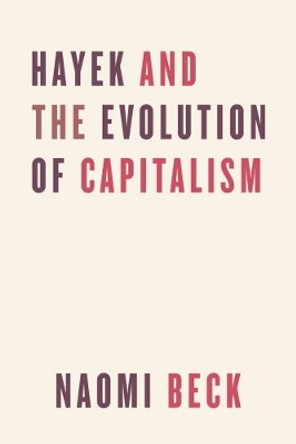 Hayek and the Evolution of Capitalism by Naomi Beck 9780226556000