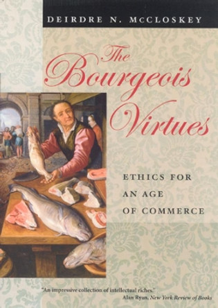 The Bourgeois Virtues: Ethics for an Age of Commerce by Deirdre McCloskey 9780226556642