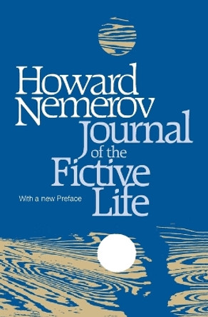 Journal of the Fictive Life by Howard Nemerov 9780226572611