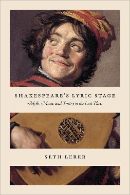 Shakespeare's Lyric Stage: Myth, Music, and Poetry in the Last Plays by Seth Lerer 9780226582542