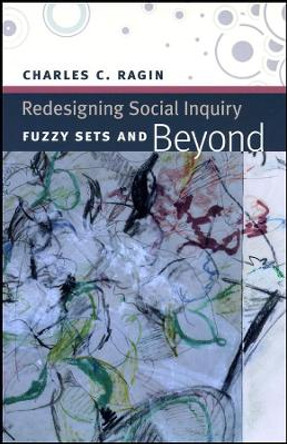 Redesigning Social Inquiry: Fuzzy Sets and Beyond by Charles C. Ragin 9780226702735