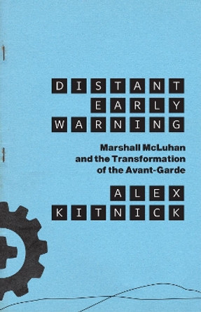 Distant Early Warning: Marshall McLuhan and the Transformation of the Avant-Garde by Alex Kitnick 9780226753317