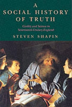 A Social History of Truth: Civility and Science in Seventeenth-century England by Steven Shapin 9780226750194