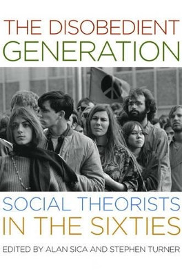 The Disobedient Generation: Social Theorists in the Sixties by Professor Alan Sica 9780226756257