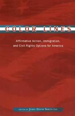 Color Lines: Affirmative Action, Immigration and Civil Rights Options for America by John David Skrentny 9780226761824