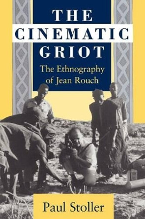 The Cinematic Griot: Ethnography of Jean Rouch by Paul Stoller 9780226775487