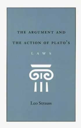 The Argument and the Action of Plato's &quot;Laws&quot; by Leo Strauss 9780226776989