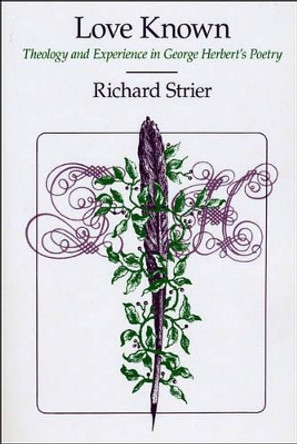 Love Known: Theology and Experience in George Herbert's Poetry by Richard Strier 9780226777177