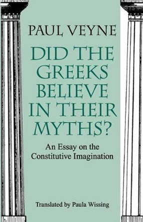 Did the Greeks Believe in Their Myths?: Essay on the Constitutive Imagination by Paul Veyne 9780226854342