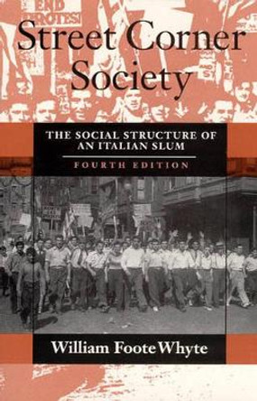 Street Corner Society: Social Structure of an Italian Slum by William Foote Whyte 9780226895451