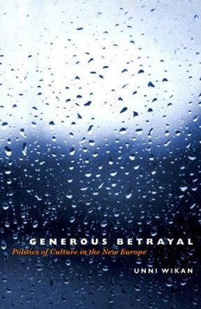 Generous Betrayal: Politics of Culture in the New Europe by Unni Wikan 9780226896854