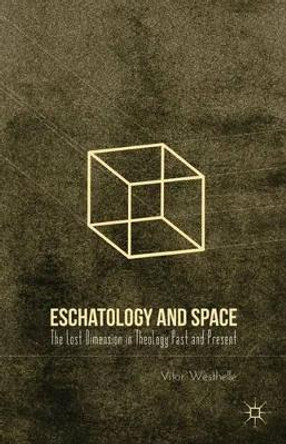 Eschatology and Space: The Lost Dimension in Theology Past and Present by Vitor Westhelle 9780230110342