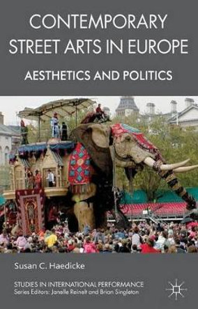 Contemporary Street Arts in Europe: Aesthetics and Politics by Susan C. Haedicke 9780230220263