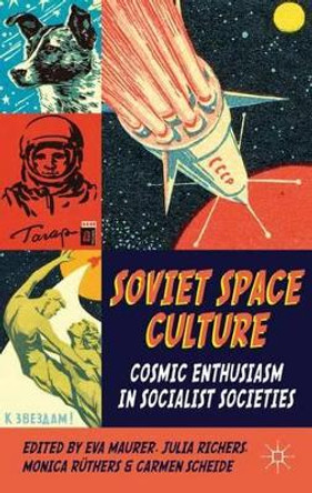 Soviet Space Culture: Cosmic Enthusiasm in Socialist Societies by Eva Maurer 9780230274358