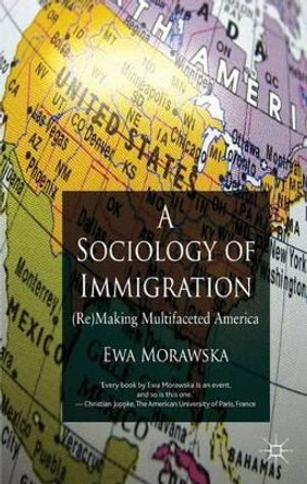 A Sociology of Immigration: (Re)Making Multifaceted America by Ewa Morawska 9780230321762