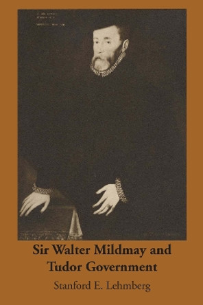 Sir Walter Mildmay and Tudor Government by Stanford E. Lehmberg 9780292769083