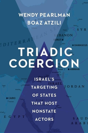 Triadic Coercion: Israel's Targeting of States That Host Nonstate Actors by Wendy Pearlman 9780231171854