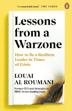 Lessons from a Warzone: How to be a Resilient Leader in Times of Crisis by Louai Al Roumani 9780241986769