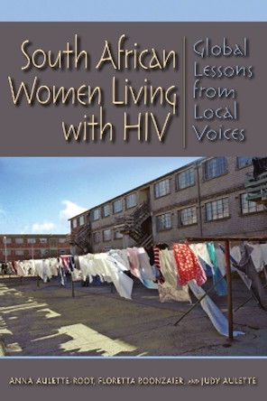 South African Women Living with HIV: Global Lessons from Local Voices by Anna Aulette-Root 9780253010544