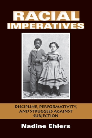 Racial Imperatives: Discipline, Performativity, and Struggles against Subjection by Nadine Ehlers 9780253223364