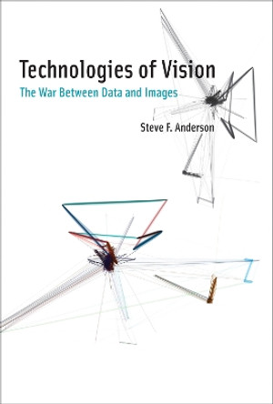 Technologies of Vision: The War Between Data and Images by Steve Anderson 9780262037013