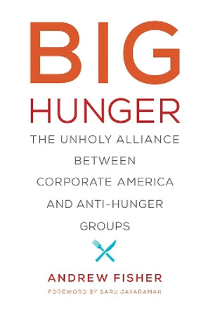 Big Hunger: The Unholy Alliance between Corporate America and Anti-Hunger Groups by Andrew Fisher 9780262535168