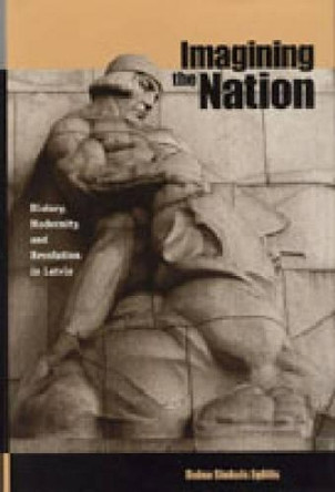 Imagining the Nation: History, Modernity, and Revolution in Latvia by Daina Stukuls Eglitis 9780271022031