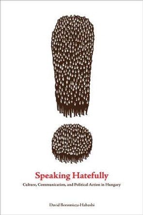 Speaking Hatefully: Culture, Communication, and Political Action in Hungary by David Boromisza-Habashi 9780271056371