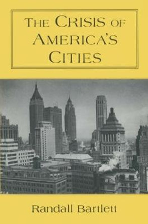 The Crisis of America's Cities: Solutions for the Future, Lessons from the Past: Solutions for the Future, Lessons from the Past by Randall Bartlett