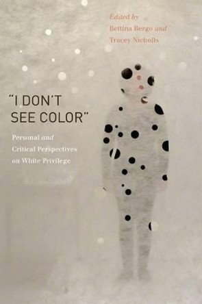 &quot;I Don't See Color&quot;: Personal and Critical Perspectives on White Privilege by Bettina Bergo 9780271064994