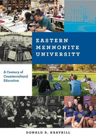 Eastern Mennonite University: A Century of Countercultural Education by Donald B. Kraybill 9780271079134