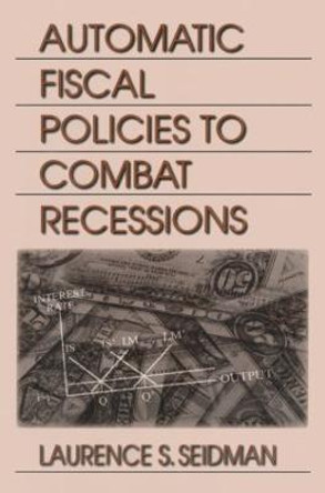 Automatic Fiscal Policies to Combat Recessions by Laurence S. Seidman