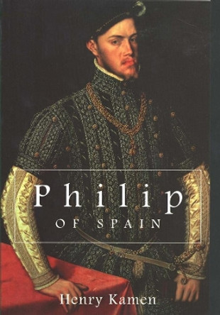 Philip of Spain by Henry Kamen 9780300078008