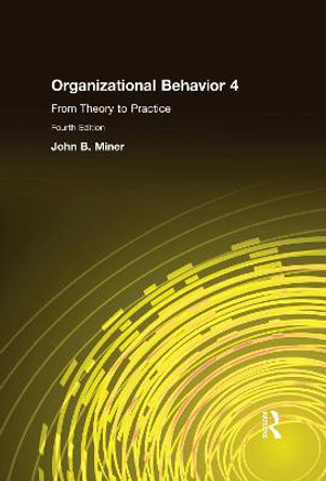 Organizational Behavior 4: From Theory to Practice by John B. Miner