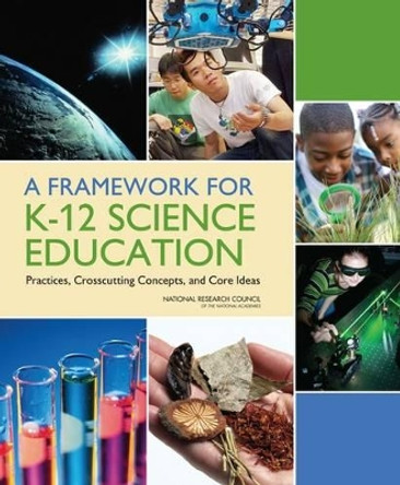 A Framework for K-12 Science Education: Practices, Crosscutting Concepts, and Core Ideas by Board on Science Education 9780309217422