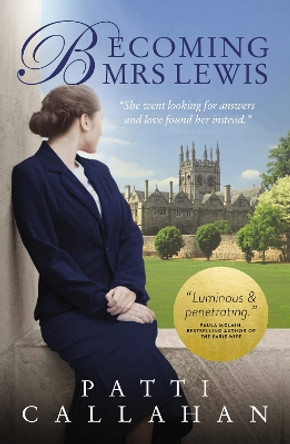 Becoming Mrs. Lewis: The Improbable Love Story of Joy Davidman and C. S. Lewis by Patti Callahan 9780310104803