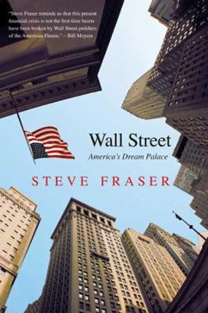 Wall Street: America's Dream Palace by Steve Fraser 9780300151435