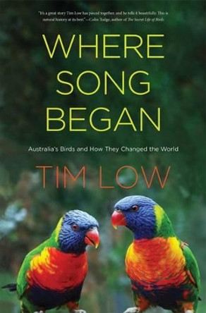 Where Song Began: Australia's Birds and How They Changed the World by Tim Low 9780300221664