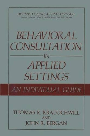 Behavioral Consultation in Applied Settings: An Individual Guide by Thomas R. Kratochwill 9780306433467