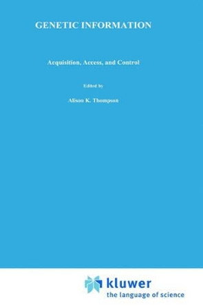 Genetic Information: Acquisition, Access, and Control by Alison K. Thompson 9780306460524