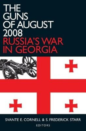 The Guns of August 2008: Russia's War in Georgia by Svante E. Cornell