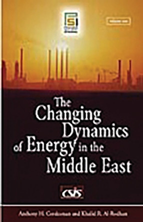 The Changing Dynamics of Energy in the Middle East [2 volumes] by Anthony H. Cordesman 9780275991883