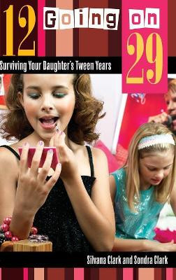 12 Going on 29: Surviving Your Daughter's Tween Years by Silvana Clark 9780275994167