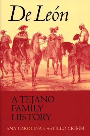 De Leon, a Tejano Family History by Ana Carolina Castillo Crimm 9780292702202