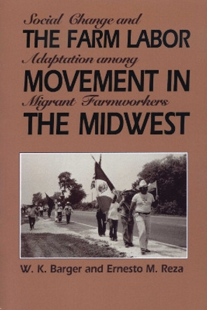 The Farm Labor Movement in the Midwest: Social Change and Adaptation among Migrant Farmworkers by W. K. Barger 9780292707979