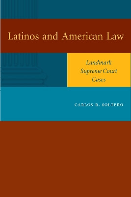 Latinos and American Law: Landmark Supreme Court Cases by Carlos R. Soltero 9780292714113