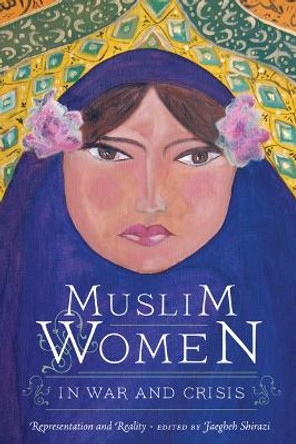 Muslim Women in War and Crisis: Representation and Reality by Faegheh Shirazi 9780292721890